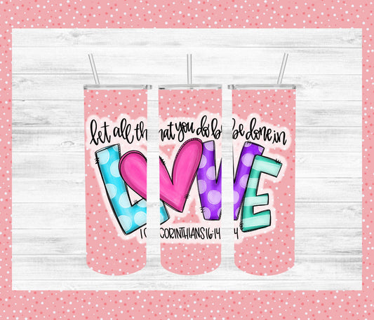 Let All That You Do Be Done in Love Tumbler- 20 oz