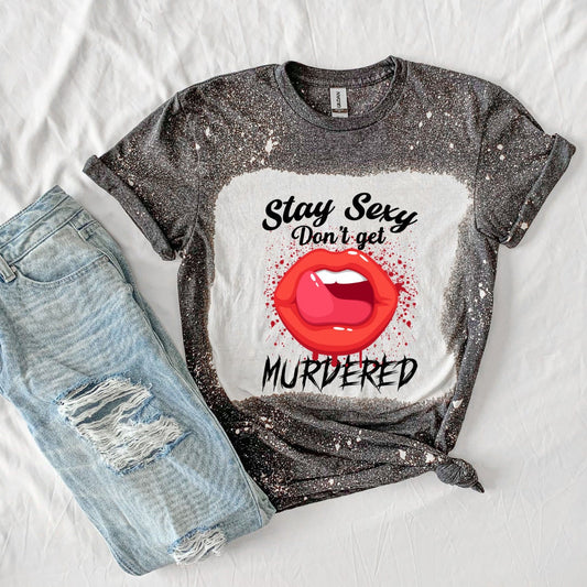 Stay Sexy Don't Get Murdered True Crime Shirt- True Crime Shirt- Funny Shirt- TV Shirt- Horror Shirt- Bleached Shirt